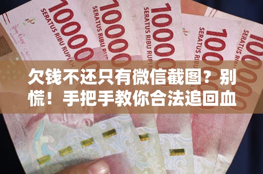 济南欠钱不还只有微信截图？别慌！手把手教你合法追回血汗钱
